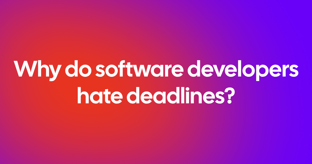 Why engineers hate deadlines (and how to fix that)
